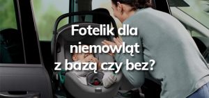 Fotelik z bazą czy bez?